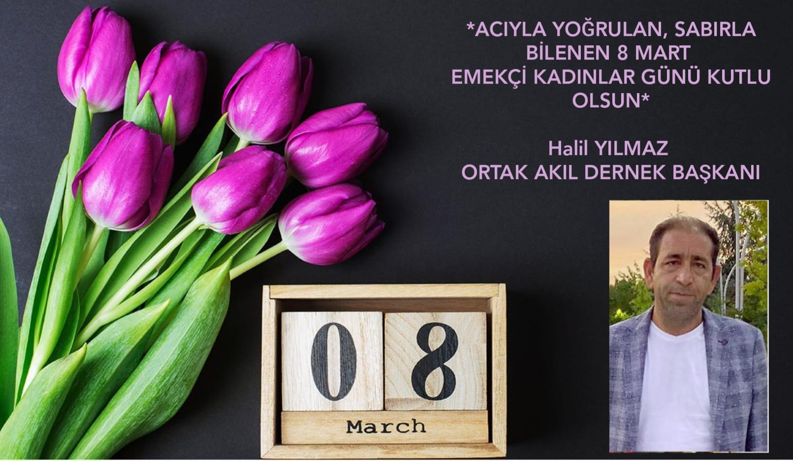 ORTAK AKIL DERNEK BAŞKANI Halil YILMAZ 8 Mart İlanı