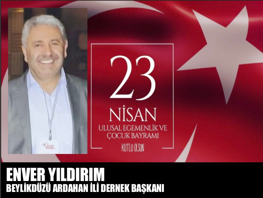 ENVER YILDIRIM-Beylikdüzü Ardahan İli Dernek Başkanı-23 Nisan Ulusal Egemenlik ve Çocuk Bayramı Kutlama İlanı