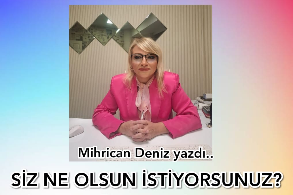 SİZ NE OLSUN İSTİYORSUNUZ?