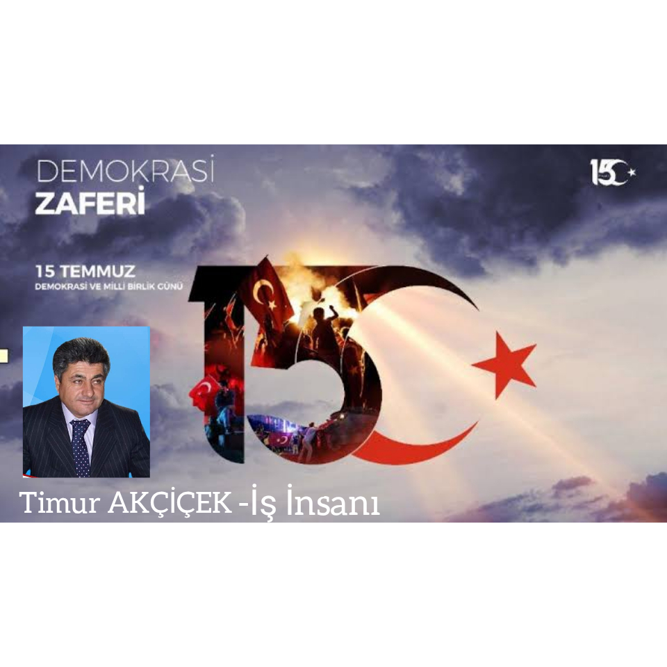 TİMUR AKÇİÇEK-15 TEMMUZ MESAJI