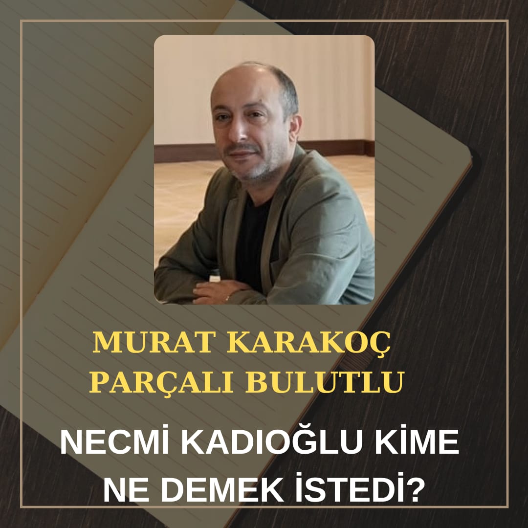 NECMİ KADIOĞLU KİME,  NE DEMEK İSTEDİ?