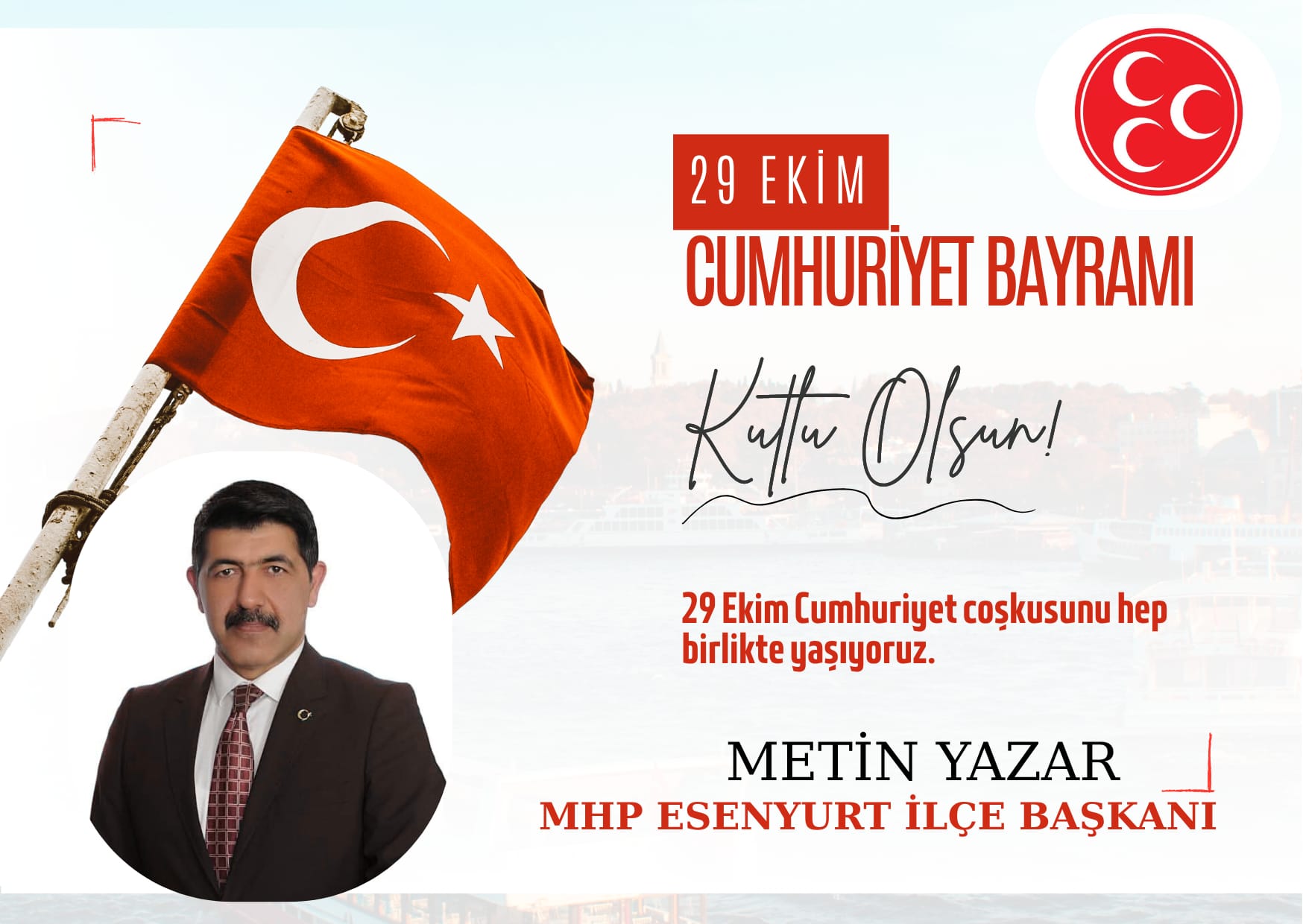 MHP Esenyurt İlçe Başkanı Metin YAZAR-29 Ekim Cumhuriyet Bayramı Kutlama Mesajı
