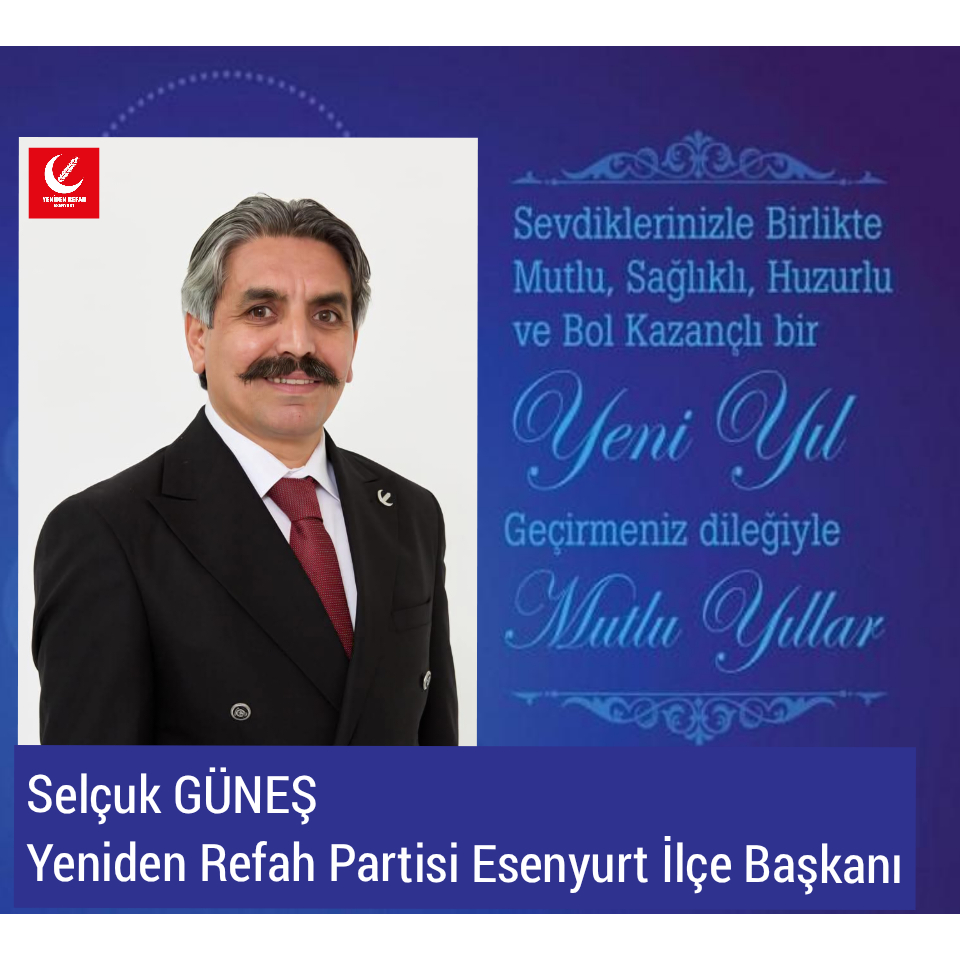 ESENYURT YENİDEN REFAH PARTİSİ İLÇE BAŞKANI SELÇUK GÜNEŞ- YENİ YIL MESAJI