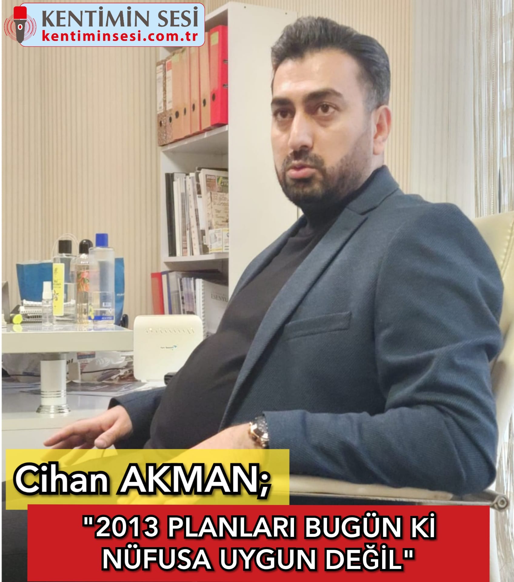 CİHAN AKMAN; ‘’2013 PLANLARI BÜGÜN Kİ NÜFUSA UYGUN DEĞİL’’