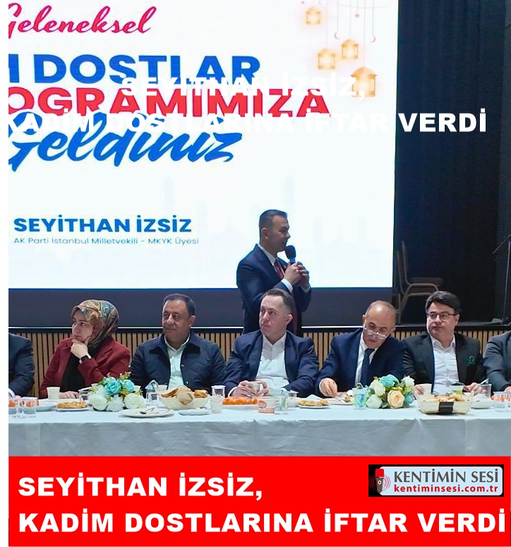 SEYİTHAN İZSİZ, KADİM DOSTLARINA İFTAR VERDİ