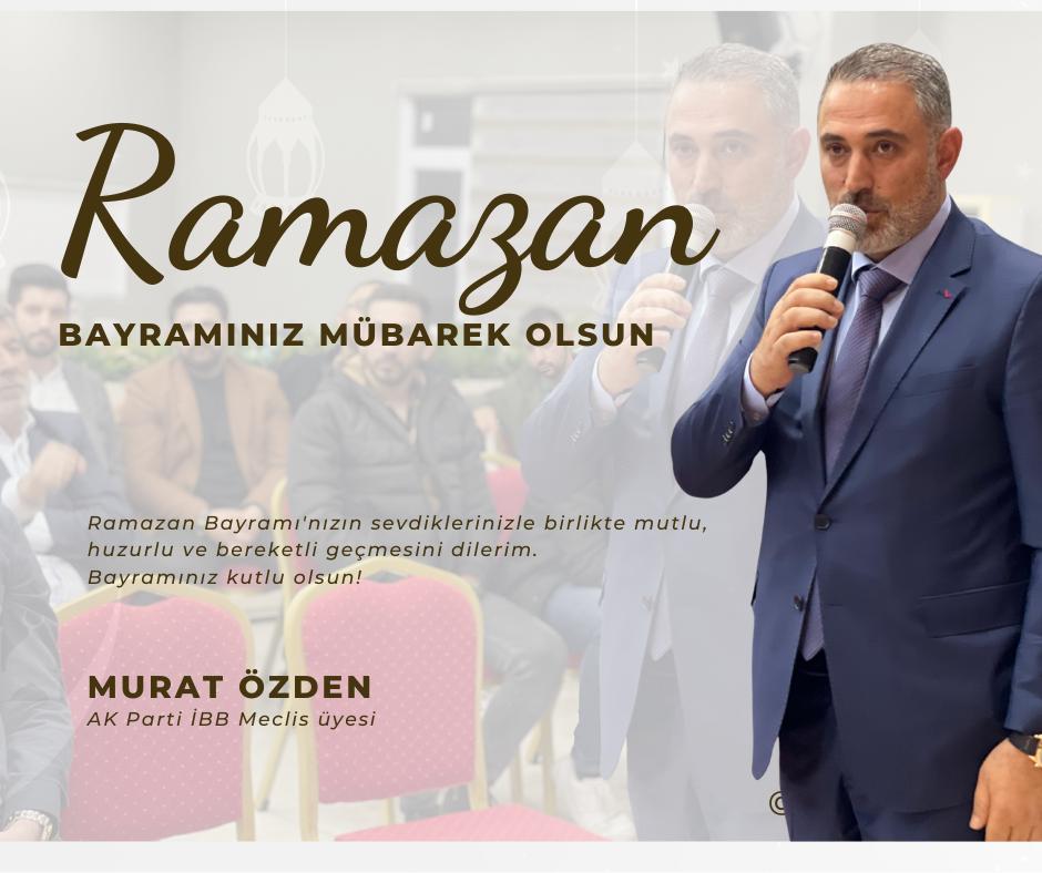 AK Parti İBB & Esenyurt Meclis Üyesi- Murat ÖZDEN- Ramazan Bayramı Kutlama Mesajı