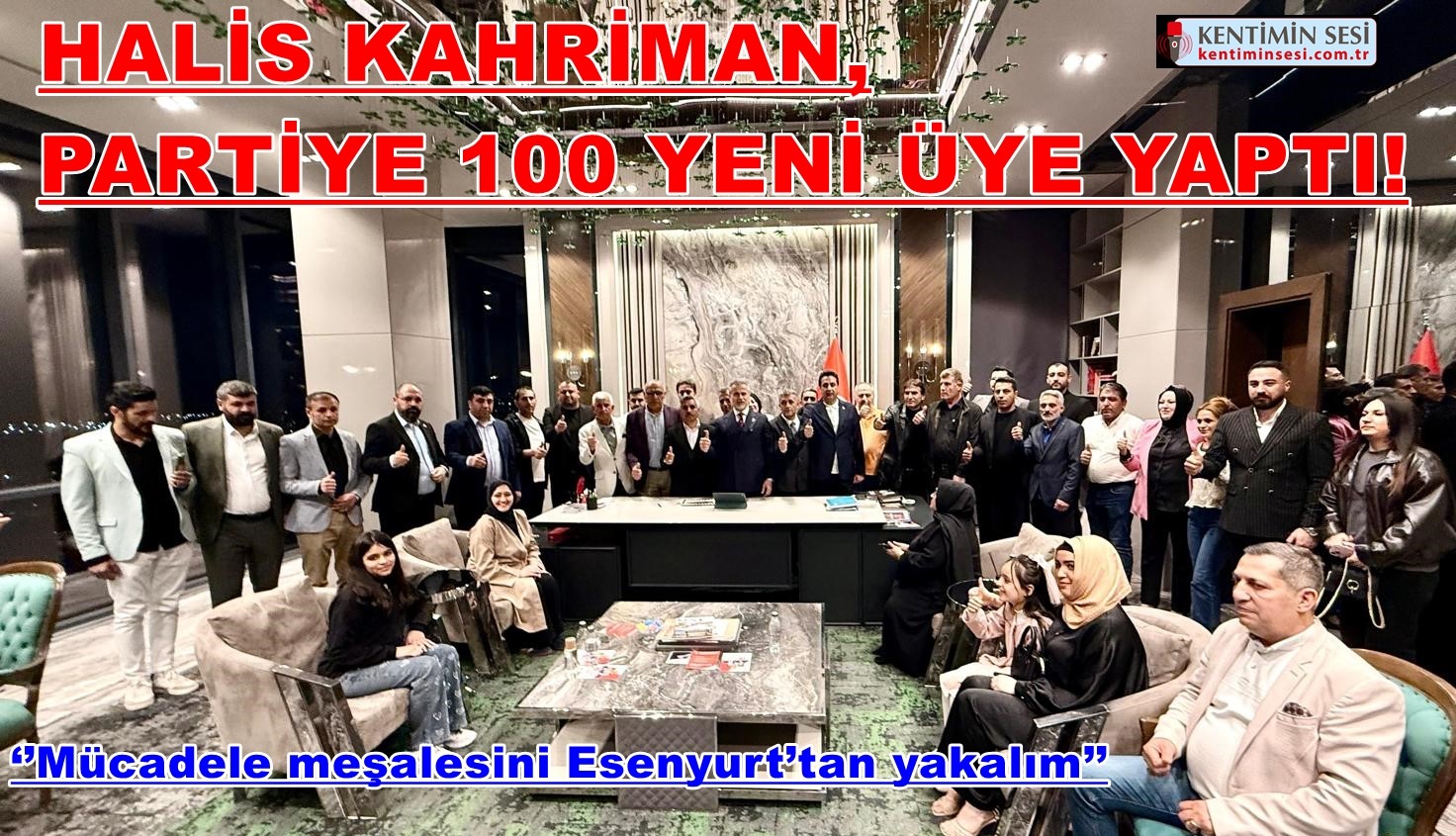 HALİS KAHRİMAN, PARTİYE 100 YENİ ÜYE YAPTI!