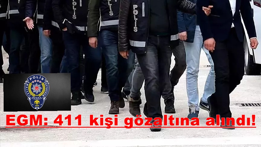 EGM: 411 kişi gözaltına alındı!