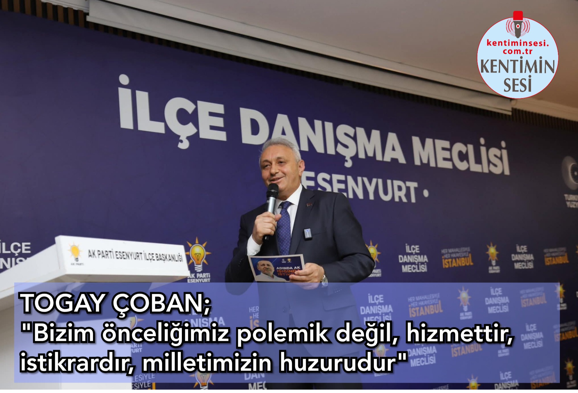 TOGAY ÇOBAN; “Bizim önceliğimiz polemik değil, hizmettir, istikrardır, milletimizin huzurudur”