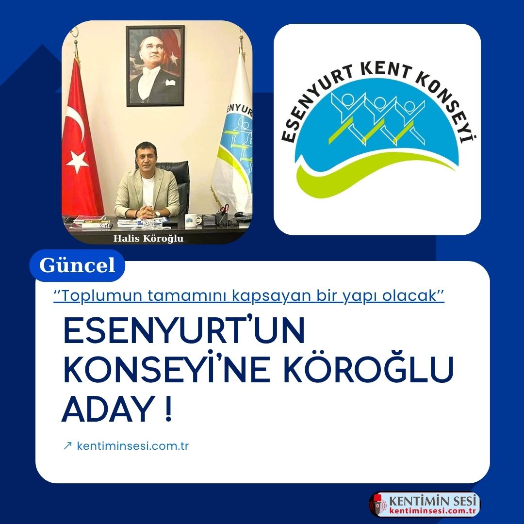 ESENYURT’UN KONSEYİ’NE KÖROĞLU ADAY!