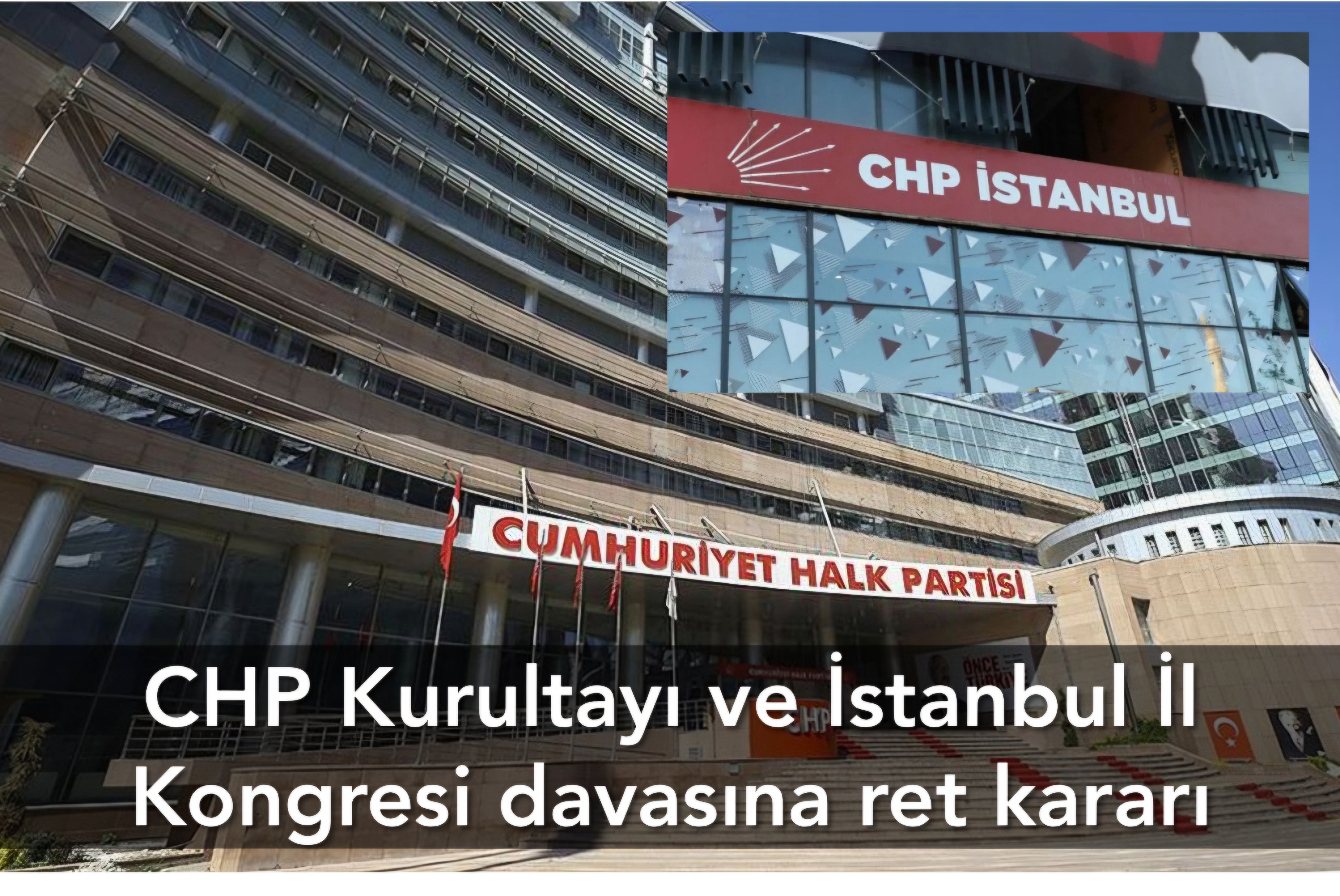 CHP Kurultayı ve İstanbul İl Kongresi davasına ret kararı
