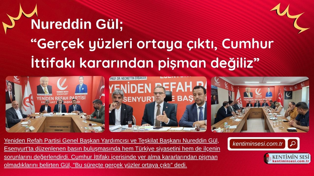Nureddin Gül; “Gerçek yüzleri ortaya çıktı, Cumhur İttifakı kararından pişman değiliz”