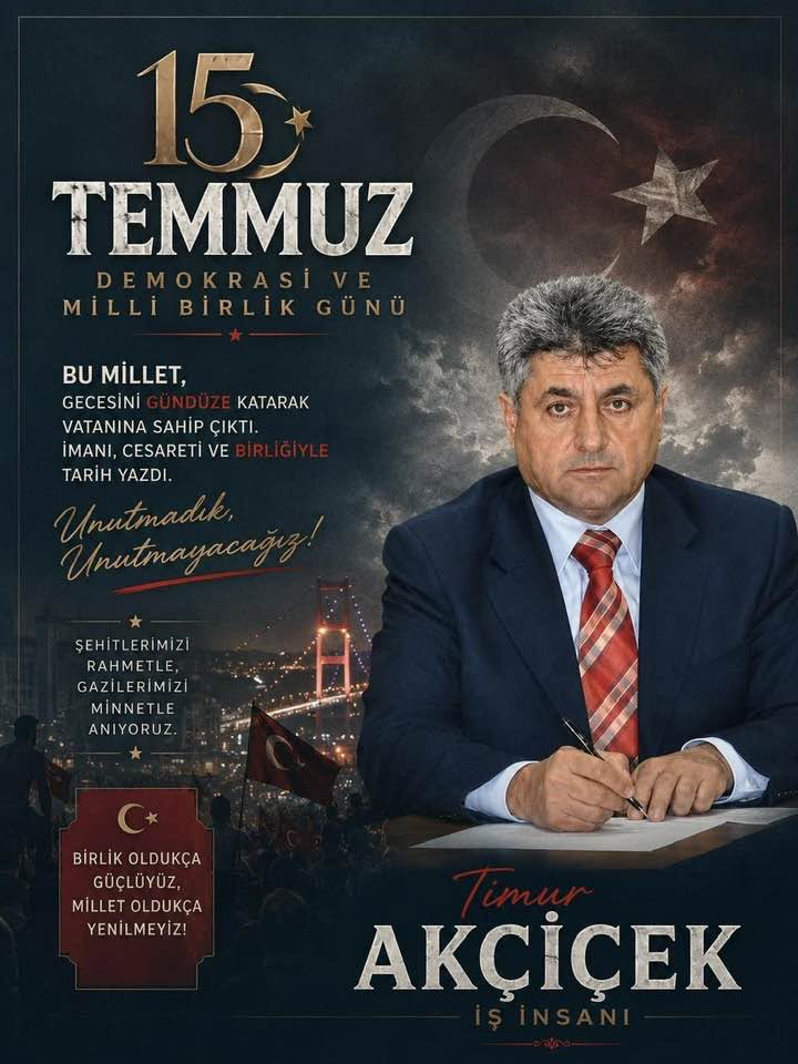 TİMUR AKÇİÇEK- 15 TEMMUZ DEMOKRASİ VE MİLLİ BİRLİK GÜNÜ MESAJI